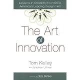 The Art of Innovation: Lessons in Creativity from IDEO, America's Leading Design Firm ~ Tom Kelley
