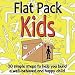 Flat Pack Kids: 30 Simple Steps to Build a Well-behaved and Happy Child A User Friendly Manual