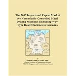 The 2007 Import and Export Market for Numerically Controlled Metal Drilling Machines Excluding Way-Type Head Machines in Germany book cover