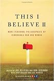 This I Believe II: More Personal Philosophies of Remarkable Men and Women