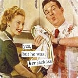 Anne Taintor Yes But He Was Her Jackass Magnet