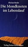 Die Mondknoten im Lebenslauf: Fenster zum Kosmos - Tore der Selbsterkenntnis - Schl�ssel zur Biographie - Florian Roder
