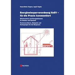 Energieeinsparverordnung - f�r die Praxis kommentiert. W�rmeschutz und Energieeinsparung f�r Neubau und Bestand Begriffe - Methoden - Beispiele: ... Beispiele Und Auslegungen Fur Die Praxis