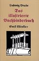 Das illustrierte Buchbinderbuch: Vollständige Unterweisung in den Arbeiten und Kunstfertigkeiten des Buchbinders