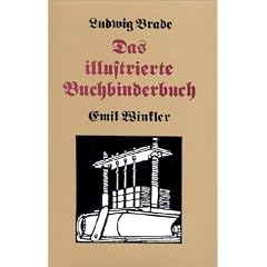 Das illustrierte Buchbinderbuch: Vollst�ndige Unterweisung in den Arbeiten und Kunstfertigkeiten des Buchbinders