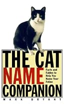 The Cat Name Companion: Facts and Fables to Help You Name Your Feline