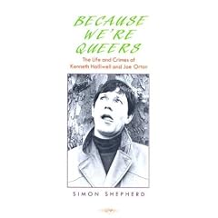 Because We're Queers: the Life and Crimes of Kenneth Halliwell and Joe Orton