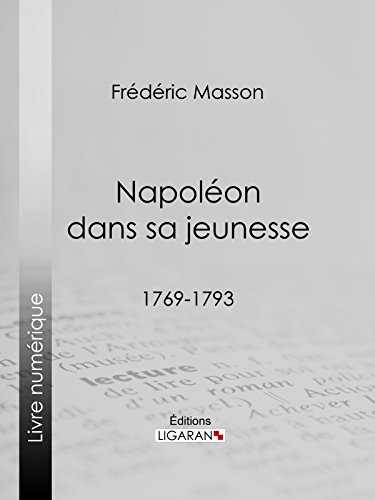 Napoléon dans sa jeunesse: 1769-1793 (French Edition)