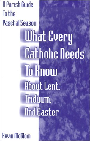What Every Catholic Needs to Know About Lent, Triduum, and Easter: A Parish Guide to the Paschal Season (Parish Guide to the Incarnation Season)