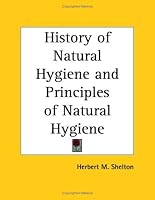 History of Natural Hygiene and Principles of Natural Hygiene