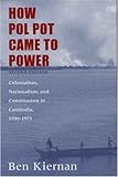 How Pol Pot came to power : colonialism, nationalism, and communism in Cambodia, 1930-1975