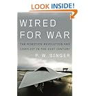 Wired for War: The Robotics Revolution and Conflict in the 21st Century by P. W. Singer