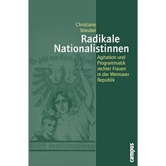 Radikale Nationalistinnen: Agitation und Programmatik rechter Frauen in der Weimarer Republik (Geschichte und Geschlechter)