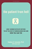 The Patient from Hell: How I Worked with My Doctors to Get the Best of Modern Medicine and How You Can Too