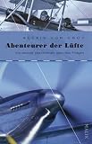 Abenteurer der L&uuml;fte: Die besten Geschichten &uuml;ber das Fliegen - Alexis von Croy
