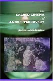 The Sacred Cinema of Andrei Tarkovsky Jeremy Mark Robinson