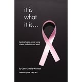 It Is What It Is...Beating Breast Cancer Using Chemo, Radiation and Email by Carol Chatellier Kleinrock  (Sep 30, 2010) - Kindle eBook