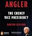 Angler: The Cheney Vice Presidency