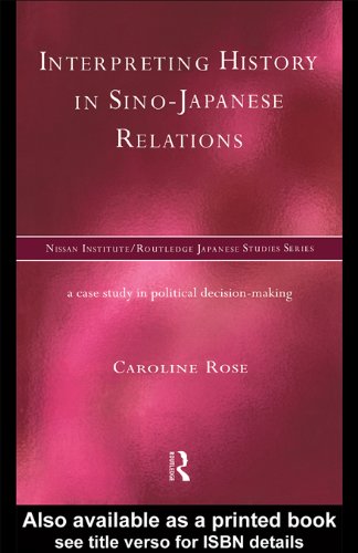 Interpreting History in Sino-Japanese Relations: A Case-Study in Political Decision Making (Nissan Institute/Routledge Japanese Studies)