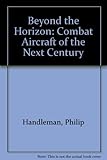 Beyond the horizon : combat aircraft of the next century