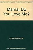 Mama, do you love me?