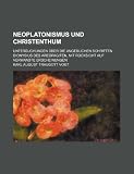 Neoplatonismus Und Christenthum; Untersuchungen Uber Die Angeblichen Schriften Dionysius Des Areopagiten, Mit R Cksicht Auf Verwandte Erscheinungen