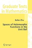 Spaces of Holomorphic Functions in the Unit Ball (Graduate Texts in Mathematics)