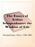 The Essays of Arthur Schopenhauer: the Wisdom of Life
