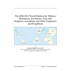 The 2006-2011 World Outlook for Military Detonators, Jet Starters, Fuse and Explosive Assemblies, and Other Explosives and Propellants