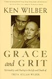 Grace and Grit : Spirituality and Healing in the Life and Death of Treya Killam Wilber