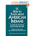 How to Teach about American Indians: A Guide for the School Library Media Specialist (Libraries Unlimited Professional Guides in School Librarianship)