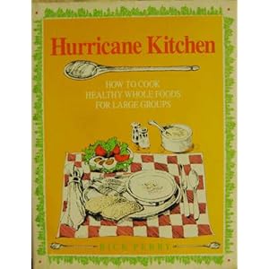 Hurricane Kitchen : How to Cook Healthy, Whole Foods for Large Groups and Institutions Rick Perry