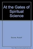 At the gates of spiritual science : fourteen lectures given in Stuttgart,22 August to 4 Septemeber,1906