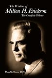 The Wisdom of Milton H. Erickson: The Complete Volume