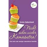 Nicht schon wieder Kamasutra!: Eine mehr oder weniger romantische Kom�dievon "Greta Haberland"