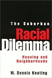 The Suburban Racial Dilemma: Housing and Neighborhoods (Conflicts in Urban and Regional Development) W. Dennis Keating