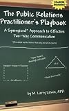 THE PUBLIC RELATIONS PRACTITIONER`S PLAYBOOK: A SYNERGIZED* APPROACH TO EFFECTIVE TWO-WAY COMMUNICATION W/CD