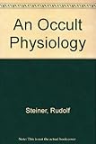 An occult physiology : eight lectures given in Prague, 20th to 28th March, 1911