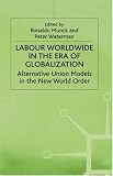 Labour Worldwide in the Era of Globalization: Alternative Union Models in the New World Order (International Political Economy)