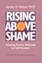 Rising Above Shame: Healing Family Wounds to Self Esteem
