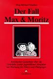 Der Fall Max und Moritz. Juristisches Gutachten über die Umtriebe zweier jugendlicher Straftäter zur Warnung für Eltern und Pädagogen.