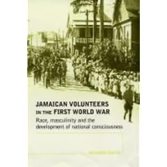 Jamaican Volunteers in the First World War: Race, Masculinity and the Development of National Consciousness