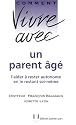 Comment vivre avec un parent ag&eacute; : L'aider &agrave; rester autonome en le restant soi-m&ecirc;me