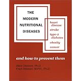 The Modern Nutritional Diseases: And How to Prevent Them : Heart Disease, Stroke, Type-2 Diabetes, Obesity, Cancer