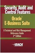 Security, Audit & Control Features Oracle E-Business Suite:  A Technical and Risk Management Reference Guide, 2nd Edition
