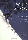 Wild Snow: 54 Classic Ski and Snowboard Descents of North America (American Alpine Book Series)