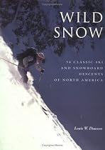 Wild Snow: 54 Classic Ski and Snowboard Descents of North America (American Alpine Book Series)