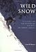 Wild Snow: 54 Classic Ski and Snowboard Descents of North America (American Alpine Book Series)