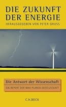 Die Zukunft der Energie: Die Antwort der Wissenschaft. Ein Report der Max-Planck-Gesellschaft
