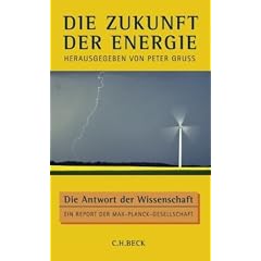 Die Zukunft der Energie: Die Antwort der Wissenschaft. Ein Report der Max-Planck-Gesellschaft